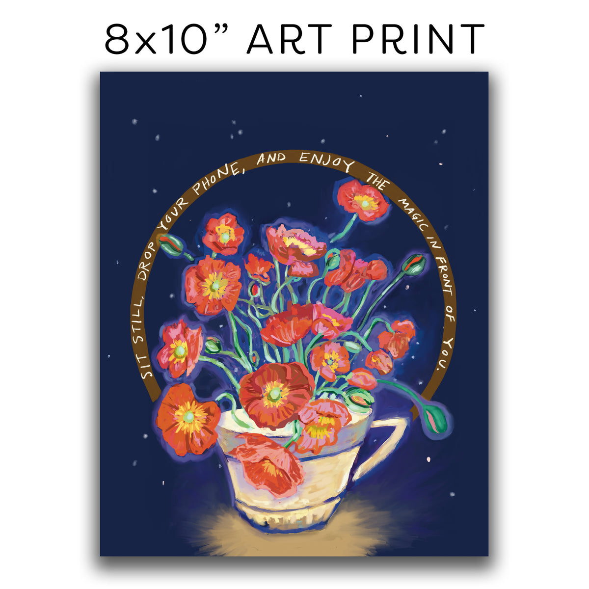 ART PRINT 8x10” — Sit Still, Drop Your Phone, and Enjoy The Magic In Front Of You